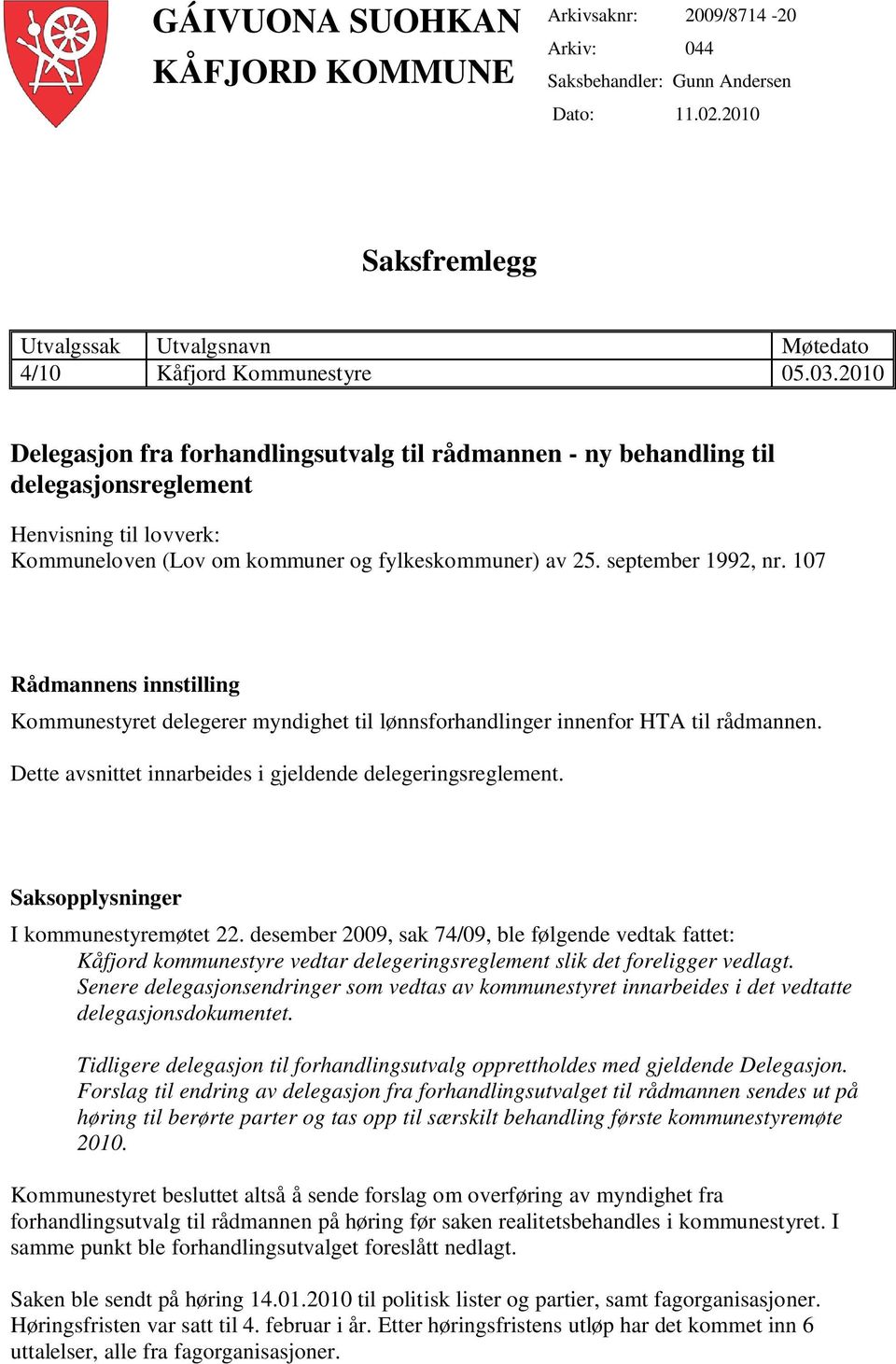 107 Rådmannens innstilling Kommunestyret delegerer myndighet til lønnsforhandlinger innenfor HTA til rådmannen. Dette avsnittet innarbeides i gjeldende delegeringsreglement.