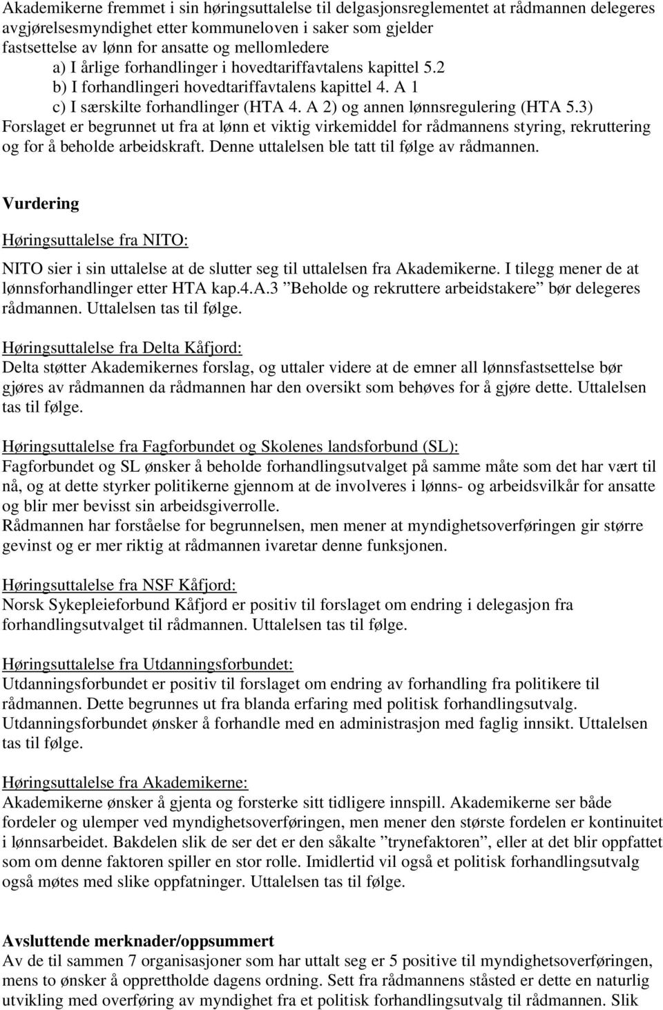 A 2) og annen lønnsregulering (HTA 5.3) Forslaget er begrunnet ut fra at lønn et viktig virkemiddel for rådmannens styring, rekruttering og for å beholde arbeidskraft.