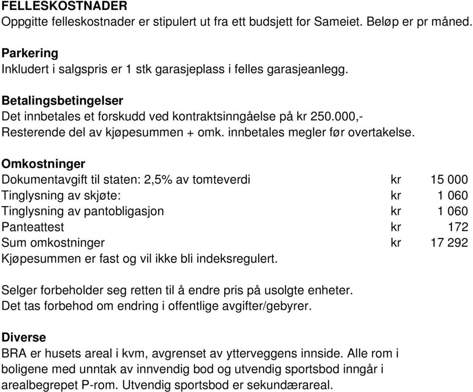 Omkostninger Dokumentavgift til staten:,5% av tomteverdi kr 5 000 Tinglysning av skjøte: kr 060 Tinglysning av pantobligasjon kr 060 Panteattest kr 7 Sum omkostninger kr 7 9 Kjøpesummen er fast og