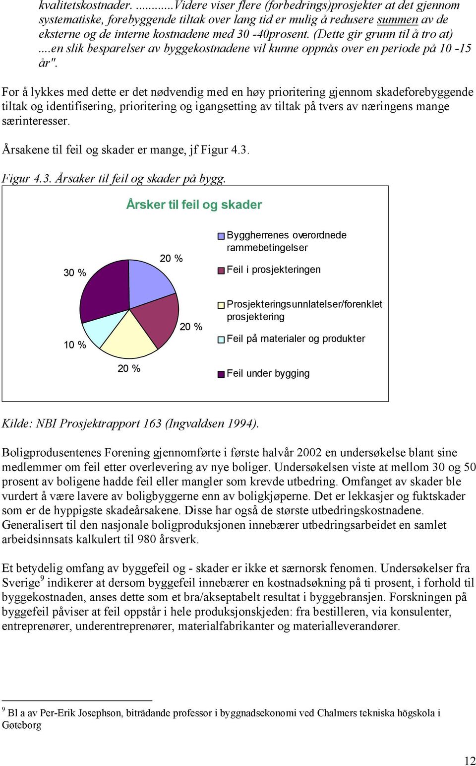 (Dette gir grunn til å tro at)...en slik besparelser av byggekostnadene vil kunne oppnås over en periode på 10-15 år".