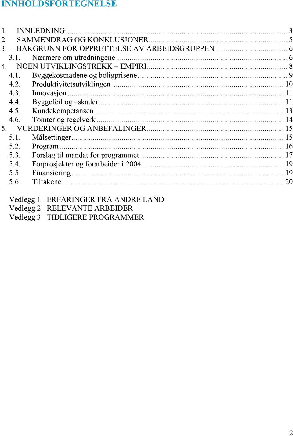 Kundekompetansen... 13 4.6. Tomter og regelverk... 14 5. VURDERINGER OG ANBEFALINGER... 15 5.1. Målsettinger... 15 5.2. Program... 16 5.3. Forslag til mandat for programmet.