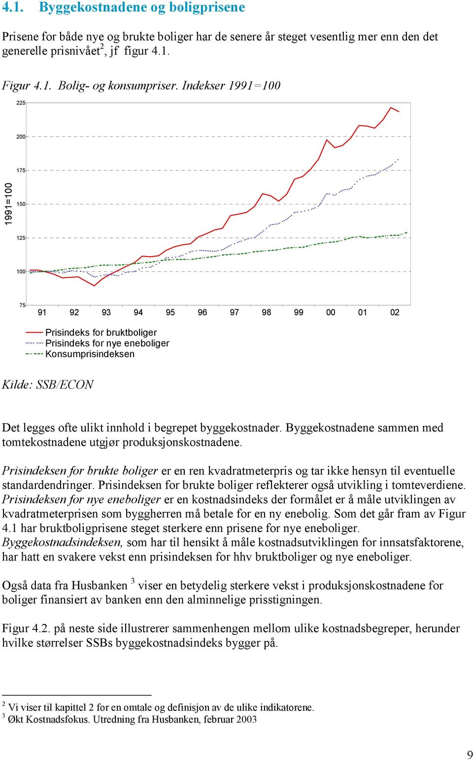 ulikt innhold i begrepet byggekostnader. Byggekostnadene sammen med tomtekostnadene utgjør produksjonskostnadene.