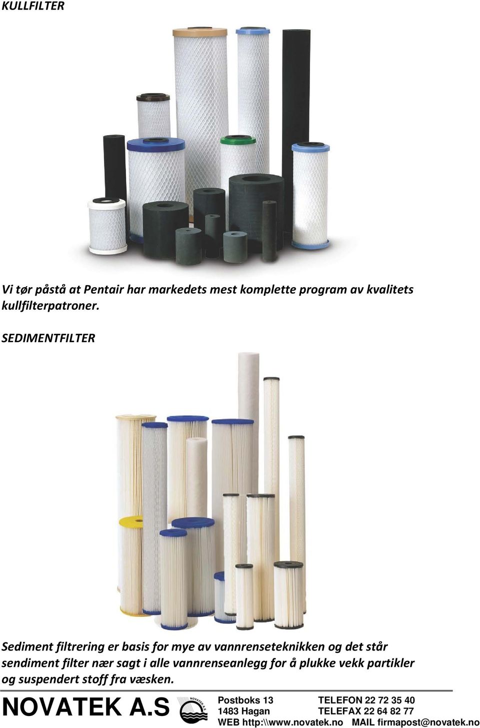 SEDIMENTFILTER Sediment filtrering er basis for mye av vannrenseteknikken