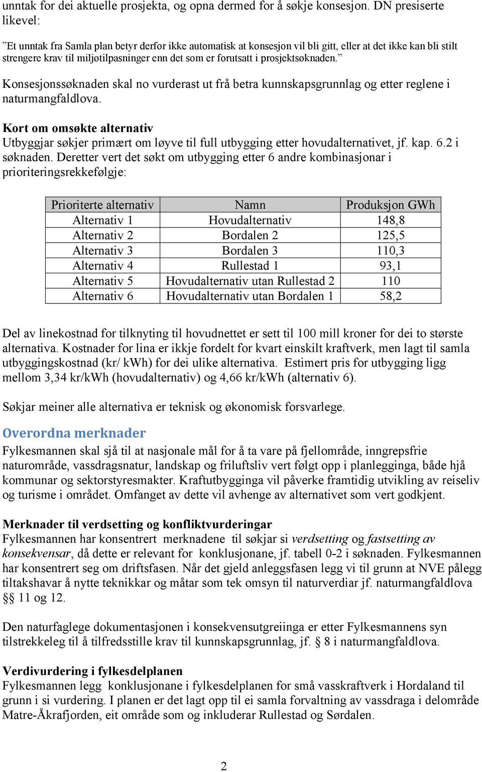 prosjektsøknaden. Konsesjonssøknaden skal no vurderast ut frå betra kunnskapsgrunnlag og etter reglene i naturmangfaldlova.