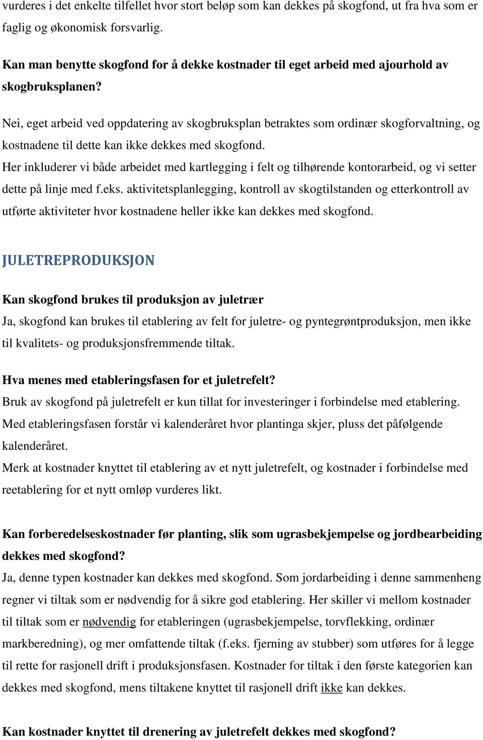 Nei, eget arbeid ved oppdatering av skogbruksplan betraktes som ordinær skogforvaltning, og kostnadene til dette kan ikke dekkes med skogfond.