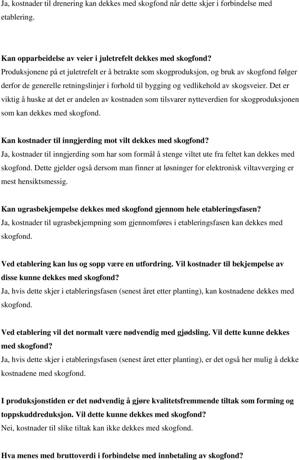 Det er viktig å huske at det er andelen av kostnaden som tilsvarer nytteverdien for skogproduksjonen som kan dekkes med skogfond. Kan kostnader til inngjerding mot vilt dekkes med skogfond?