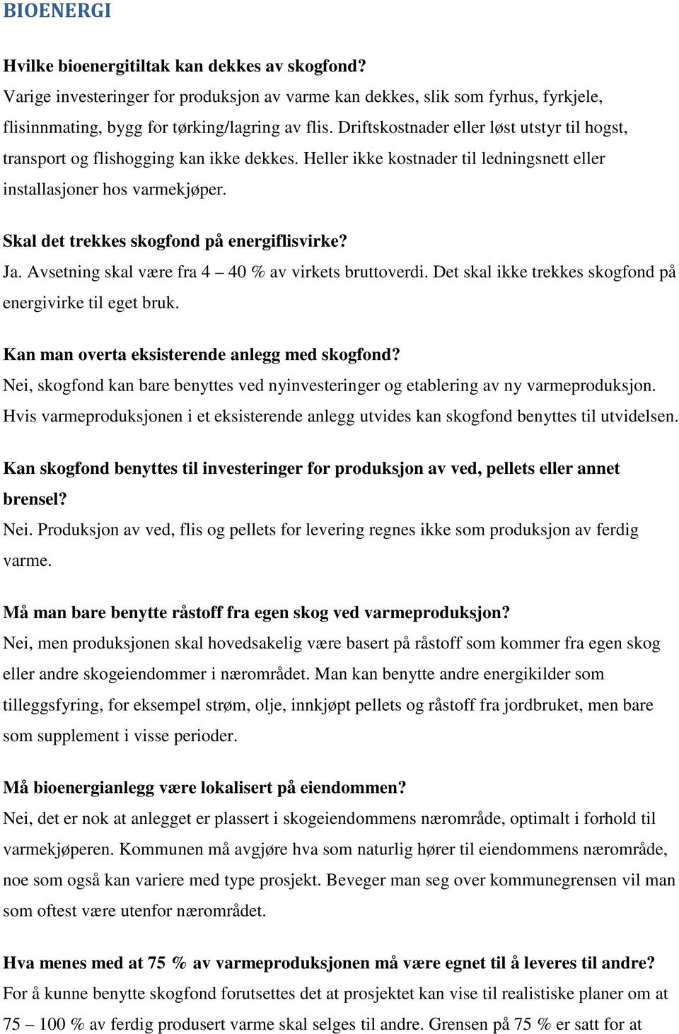 Skal det trekkes skogfond på energiflisvirke? Ja. Avsetning skal være fra 4 40 % av virkets bruttoverdi. Det skal ikke trekkes skogfond på energivirke til eget bruk.