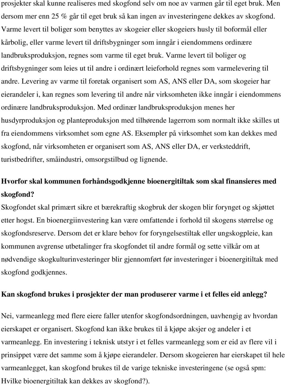 regnes som varme til eget bruk. Varme levert til boliger og driftsbygninger som leies ut til andre i ordinært leieforhold regnes som varmelevering til andre.