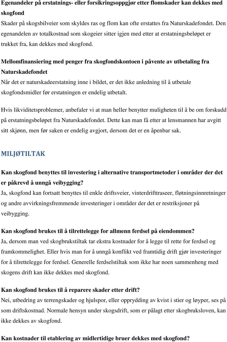 Mellomfinansiering med penger fra skogfondskontoen i påvente av utbetaling fra Naturskadefondet Når det er naturskadeerstatning inne i bildet, er det ikke anledning til å utbetale skogfondsmidler før