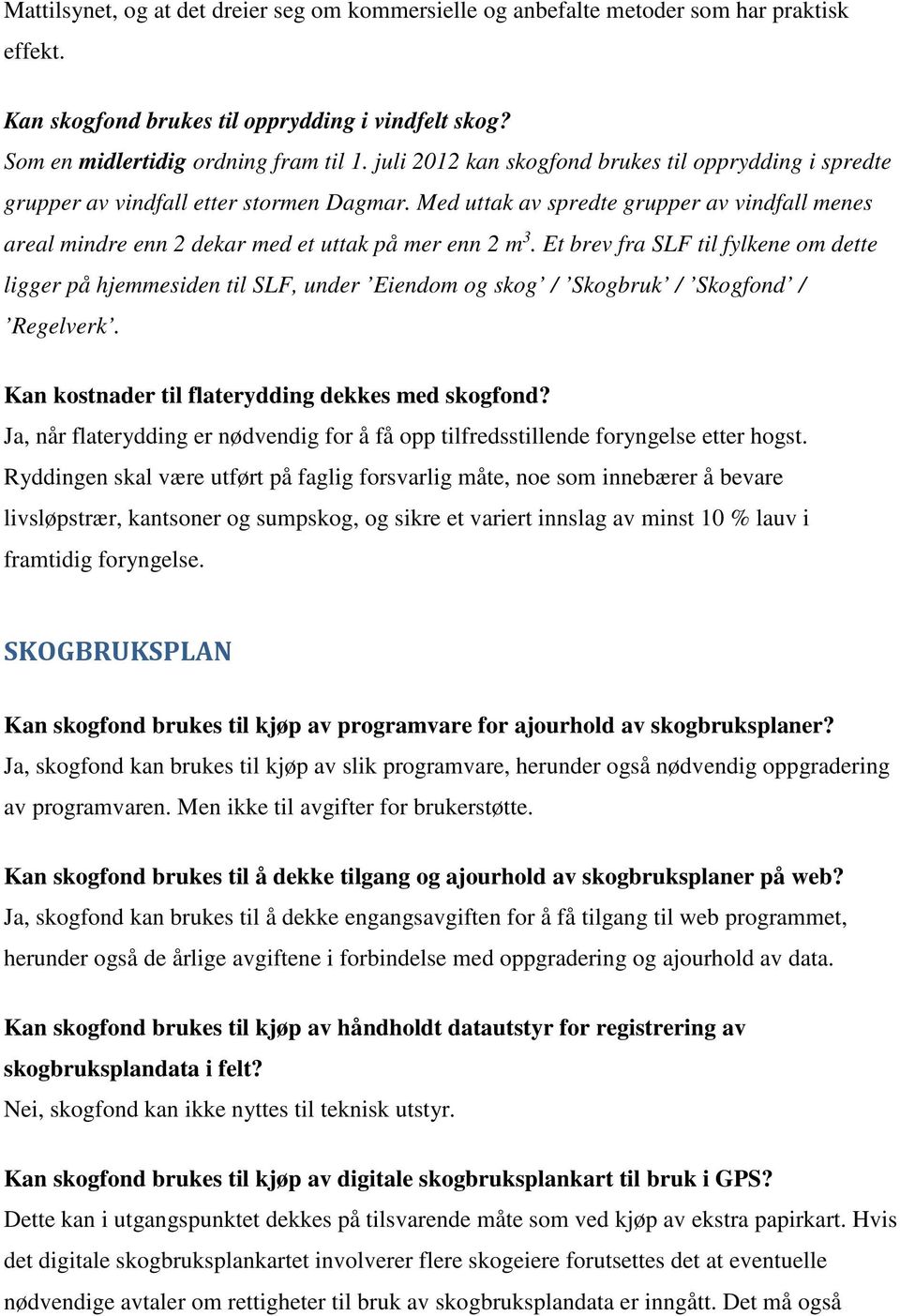 Et brev fra SLF til fylkene om dette ligger på hjemmesiden til SLF, under Eiendom og skog / Skogbruk / Skogfond / Regelverk. Kan kostnader til flaterydding dekkes med skogfond?