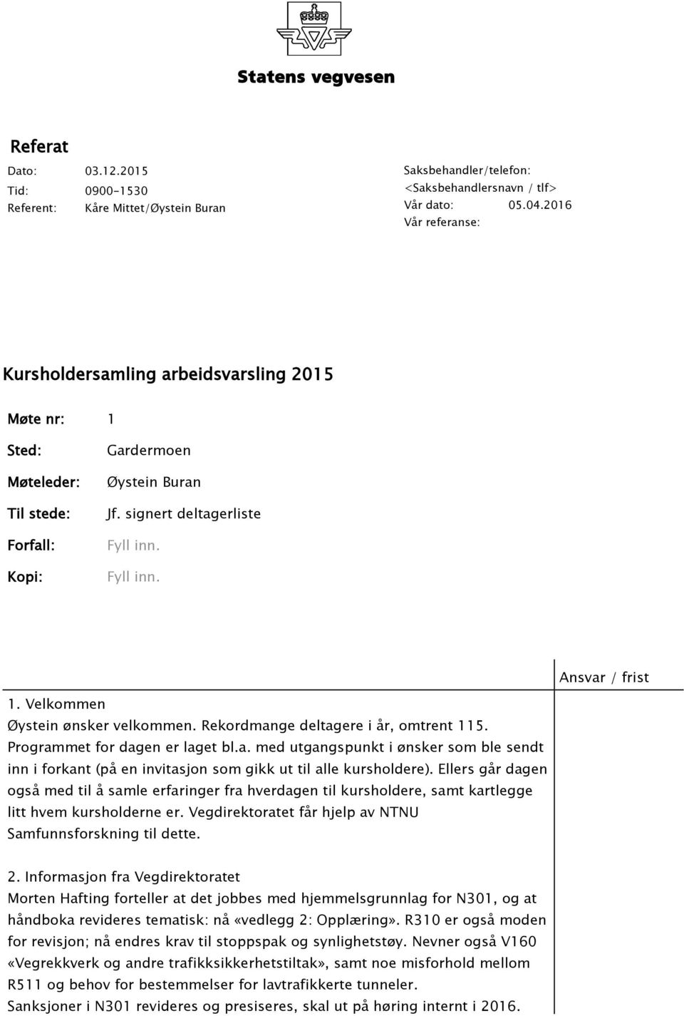 Rekordmange deltagere i år, omtrent 115. Programmet for dagen er laget bl.a. med utgangspunkt i ønsker som ble sendt inn i forkant (på en invitasjon som gikk ut til alle kursholdere).