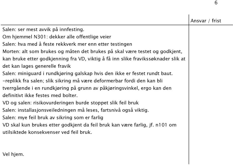 godkjenning fra VD, viktig å få inn slike fravikssøknader slik at det kan lages generelle fravik Salen: miniguard i rundkjøring galskap hvis den ikke er festet rundt baut.