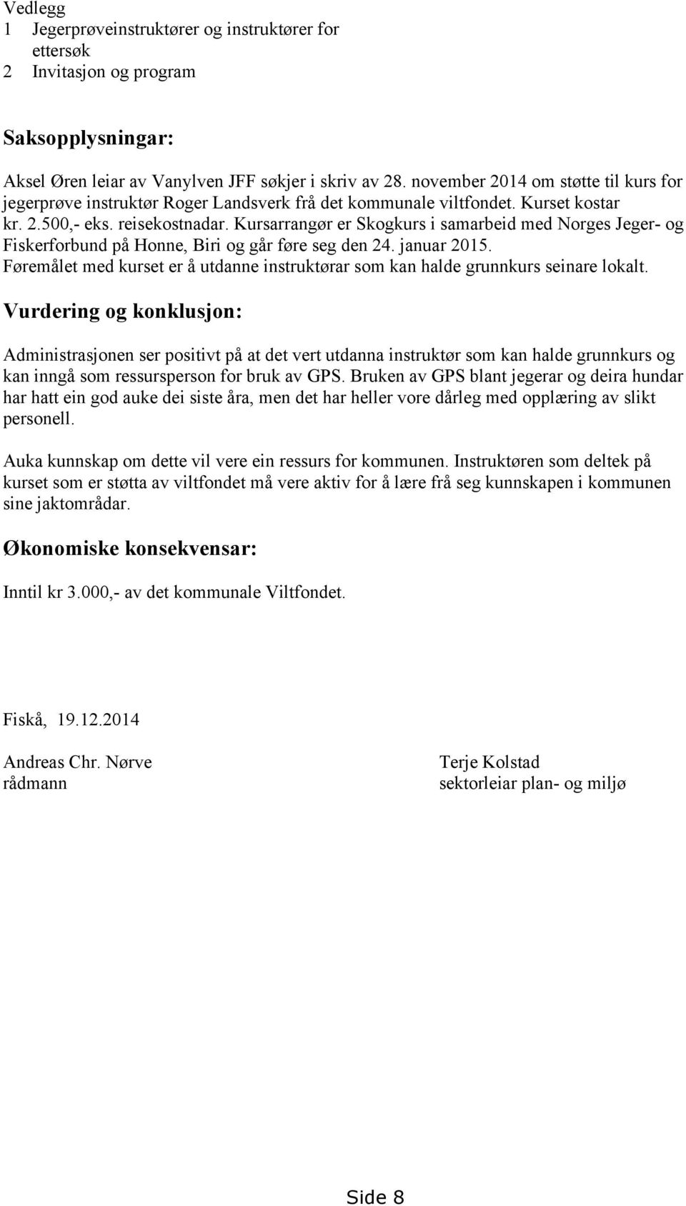 Kursarrangør er Skogkurs i samarbeid med Norges Jeger- og Fiskerforbund på Honne, Biri og går føre seg den 24. januar 2015.