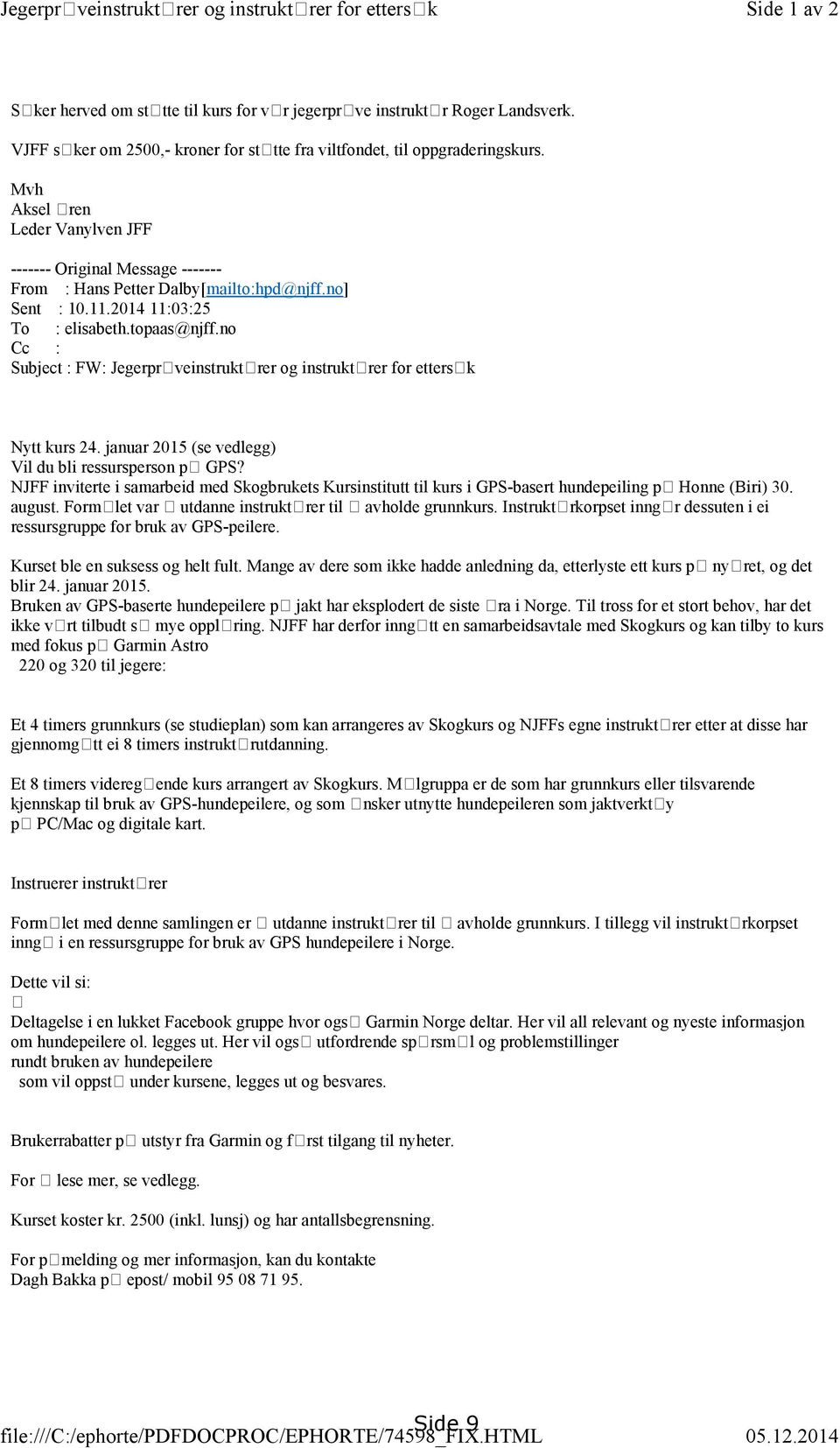 Mvh Aksel ren Leder Vanylven JFF ------- Original Message ------- From : Hans Petter Dalby[mailto:hpd@njff.no] Sent : 10.11.2014 11:03:25 To : elisabeth.topaas@njff.