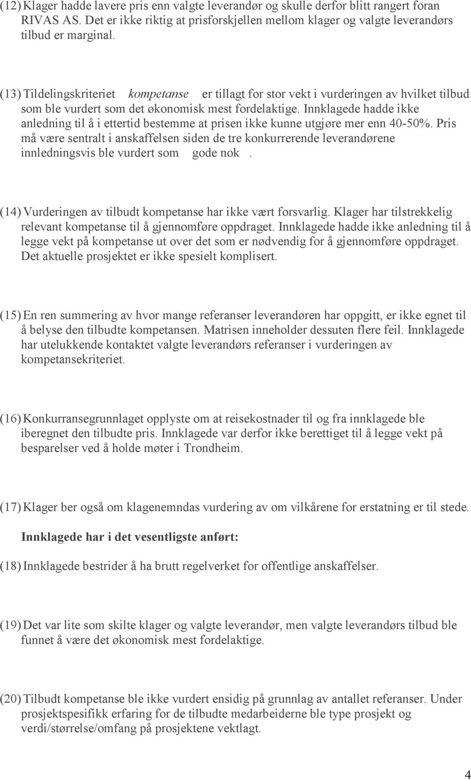 Innklagede hadde ikke anledning til å i ettertid bestemme at prisen ikke kunne utgjøre mer enn 40-50%.