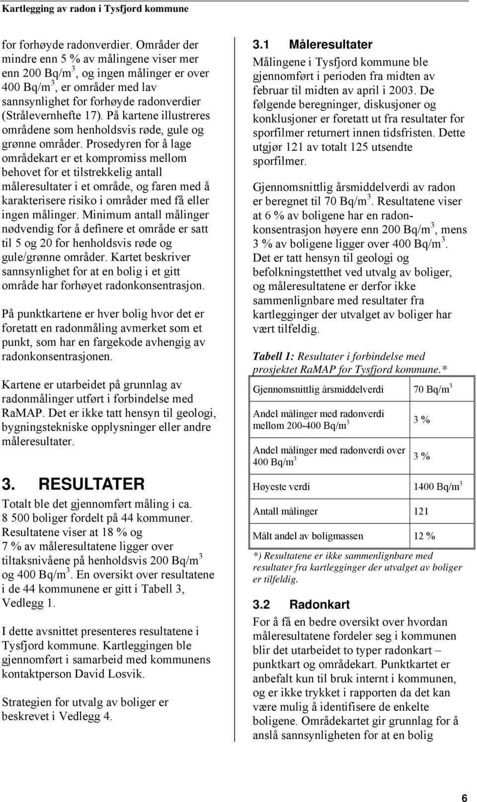 På kartene illustreres områdene som henholdsvis røde, gule og grønne områder.