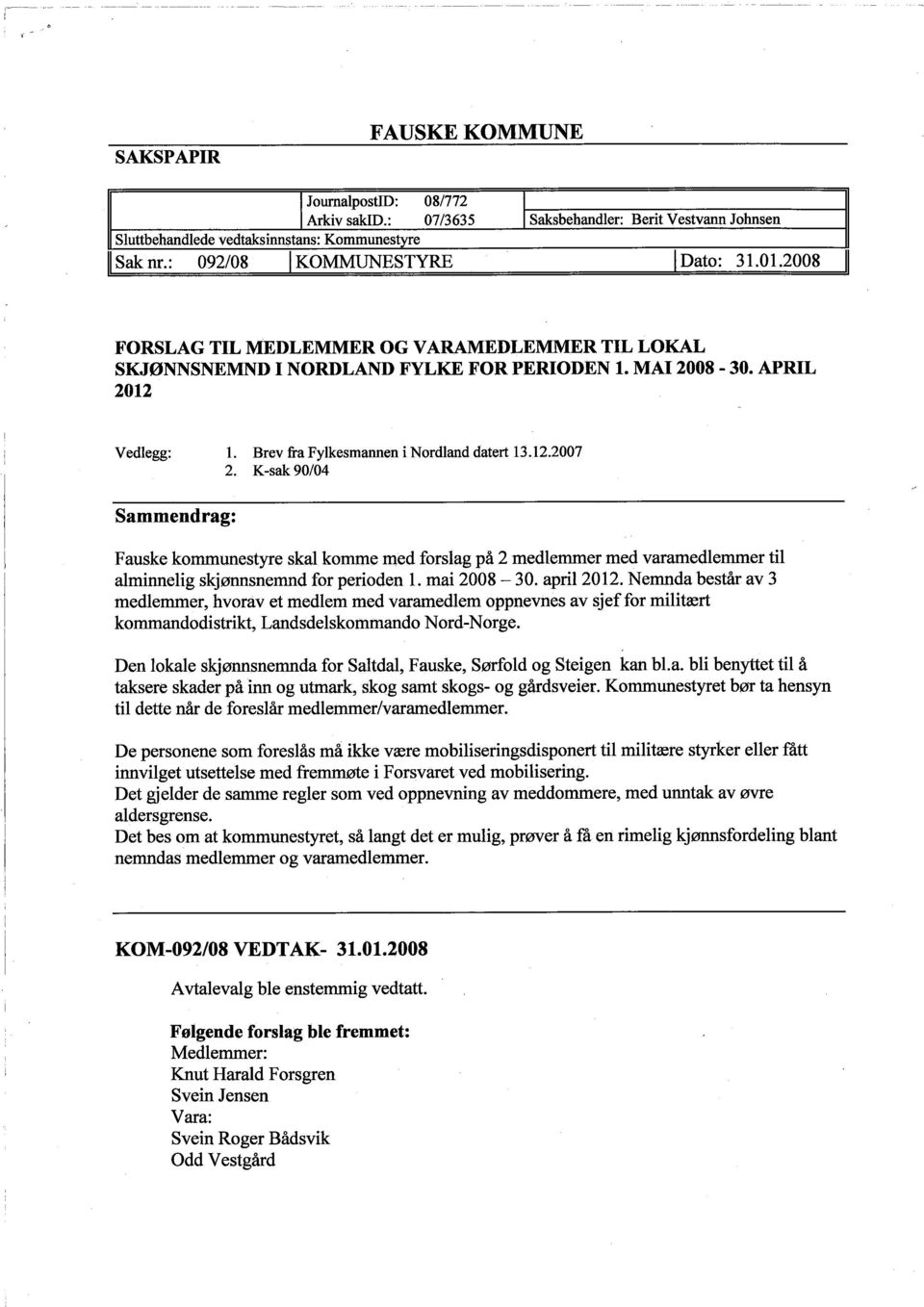 K-sak 90/04 Sammendrag: Fauske kommunestyre skal komme med forslag på 2 medlemmer med varamedlemmer til alminnelig siqønnsnemnd for perioden L. mai 2008-30. april 2012.