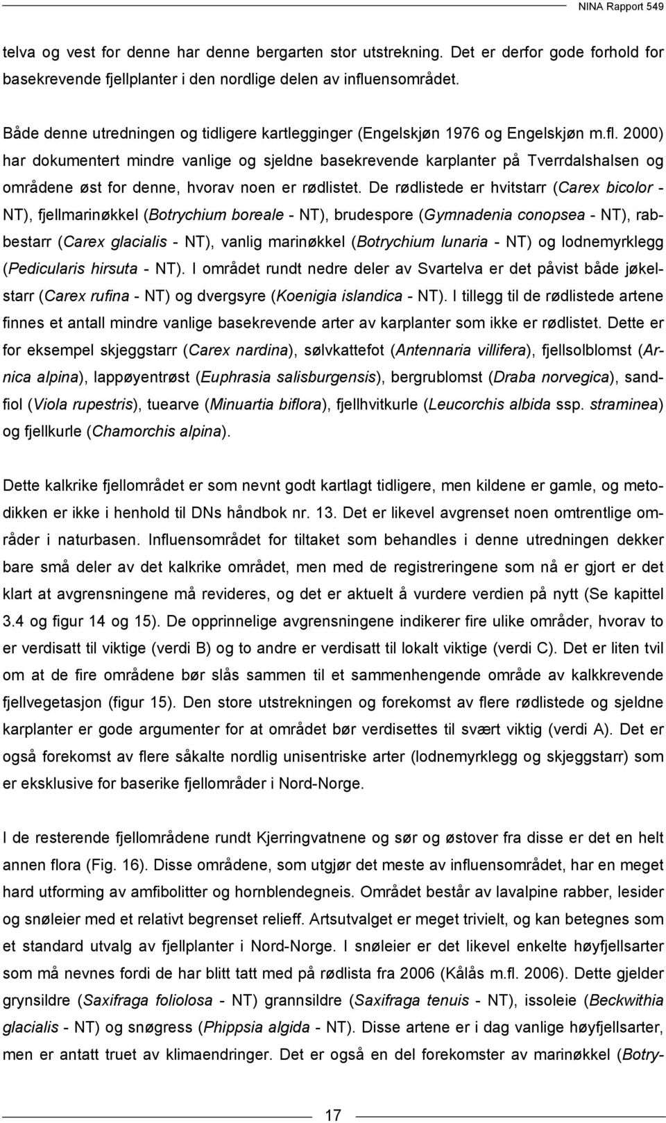 2000) har dokumentert mindre vanlige og sjeldne basekrevende karplanter på Tverrdalshalsen og områdene øst for denne, hvorav noen er rødlistet.