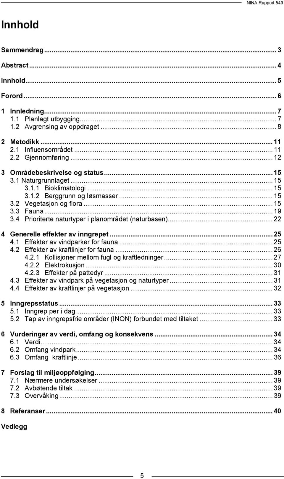 4 Prioriterte naturtyper i planområdet (naturbasen)... 22 4 Generelle effekter av inngrepet... 25 4.1 Effekter av vindparker for fauna... 25 4.2 Effekter av kraftlinjer for fauna... 26 4.2.1 Kollisjoner mellom fugl og kraftledninger.