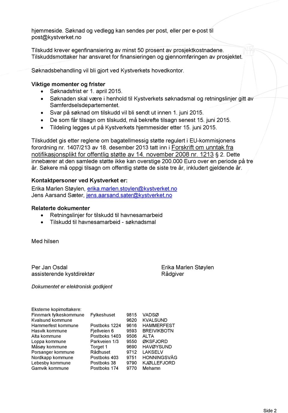 april 2015. Søknaden skal være i henhold til Kystverkets søknadsmal og retningslinjer gitt av Samferdselsdepartementet. Svar på søknad om tilskudd vil bli sendt ut innen 1. juni 2015.