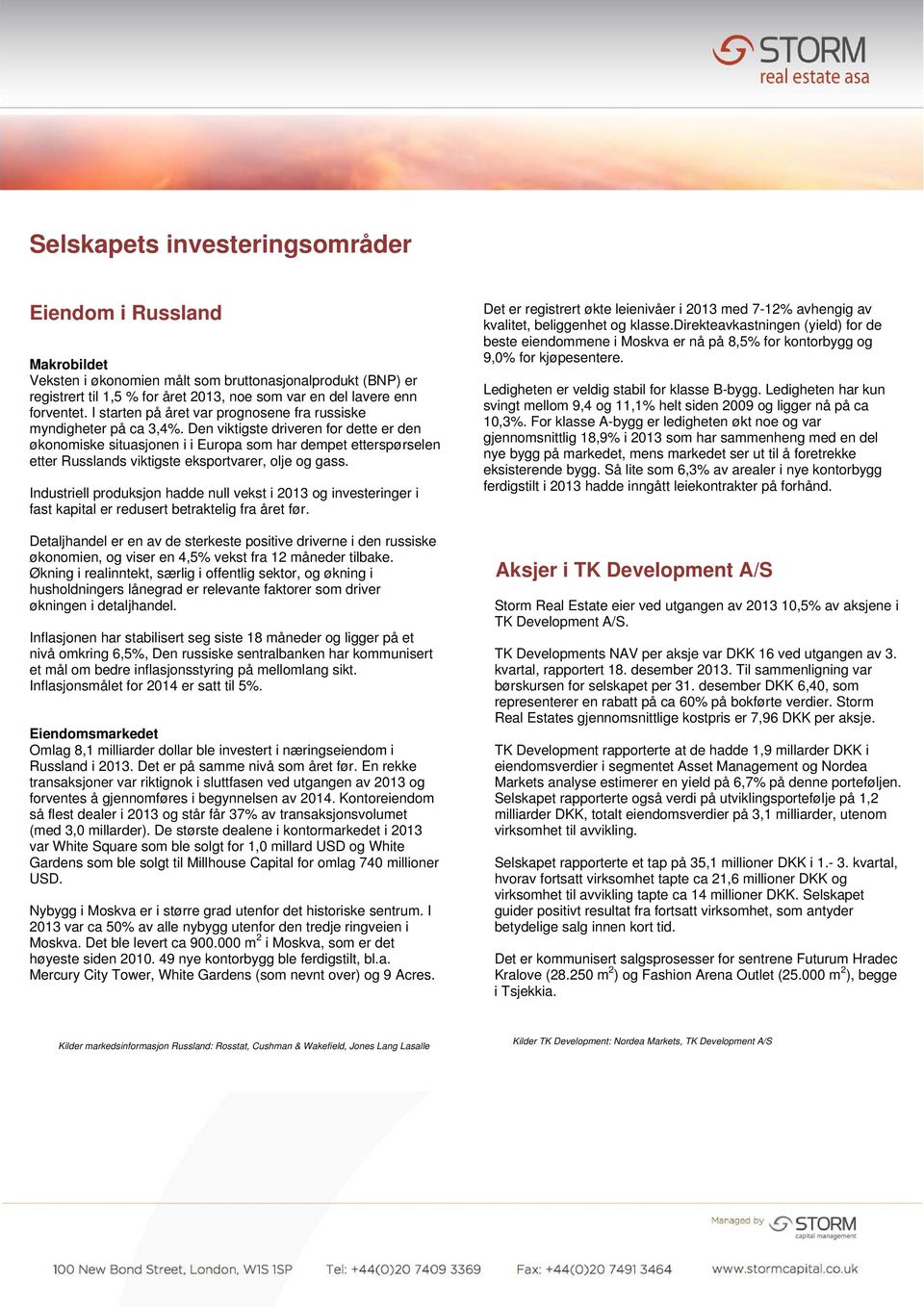 Den viktigste driveren for dette er den økonomiske situasjonen i i Europa som har dempet etterspørselen etter Russlands viktigste eksportvarer, olje og gass.