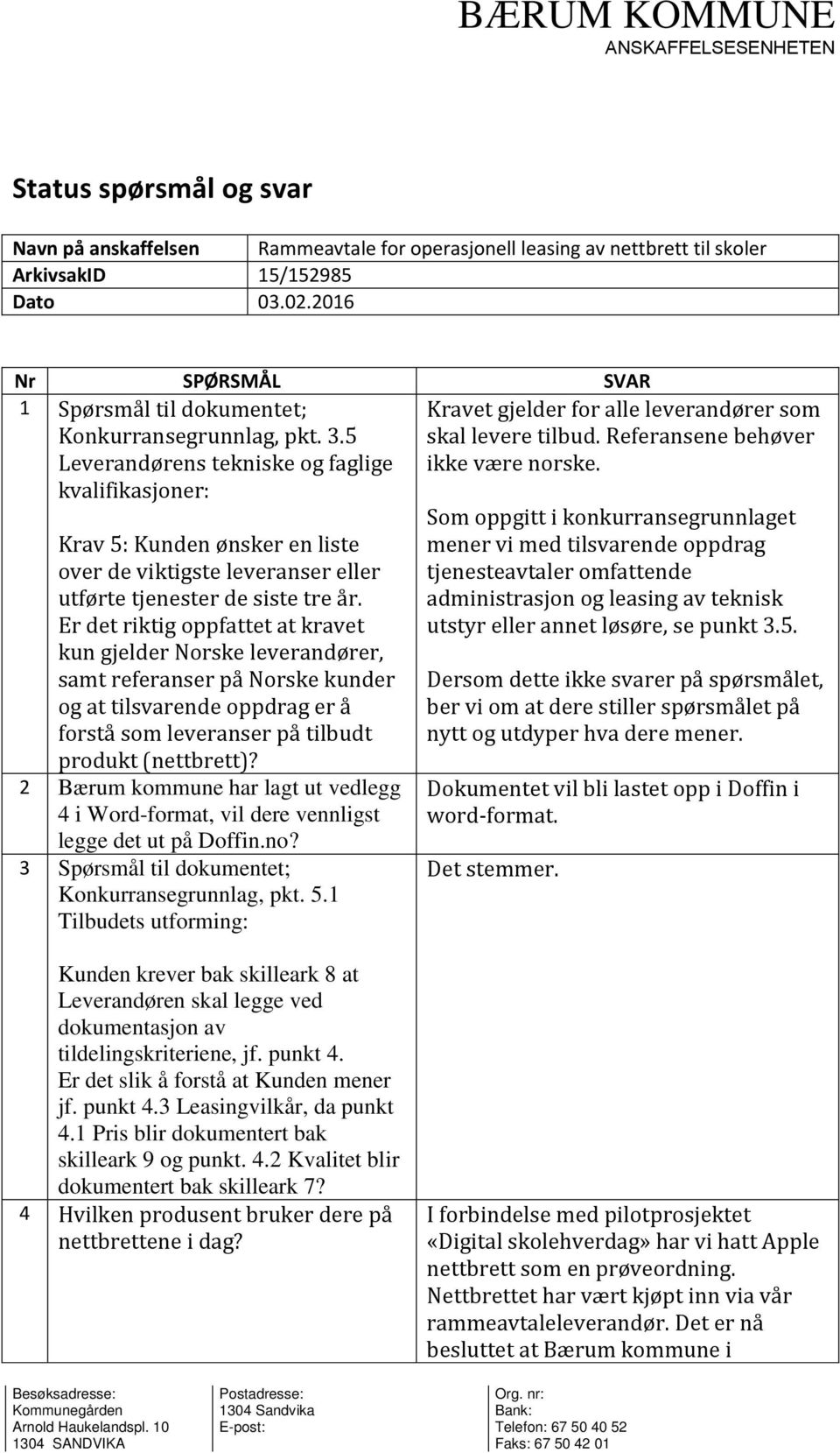 5 Leverandørens tekniske og faglige kvalifikasjoner: Krav 5: Kunden ønsker en liste over de viktigste leveranser eller utførte tjenester de siste tre år.