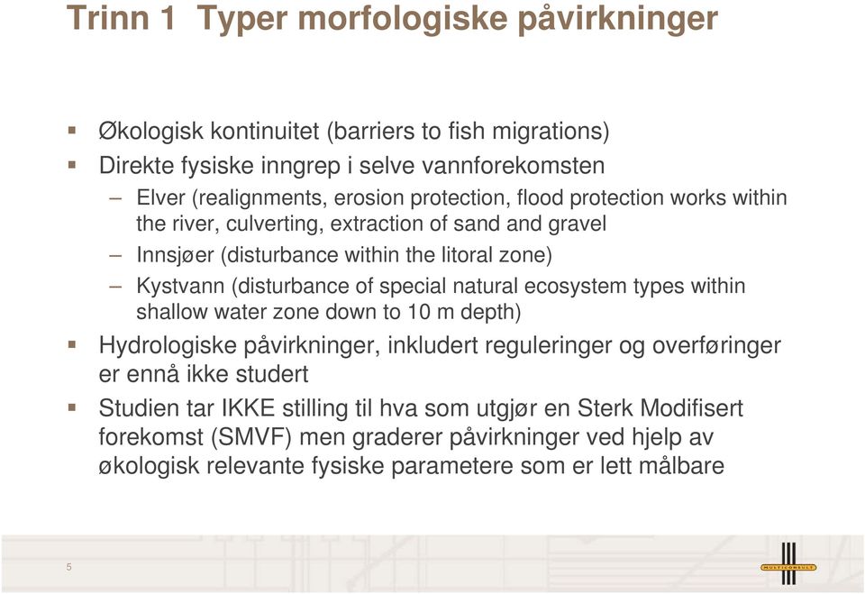 special natural ecosystem types within shallow water zone down to 10 m depth) Hydrologiske påvirkninger, inkludert reguleringer og overføringer er ennå ikke studert