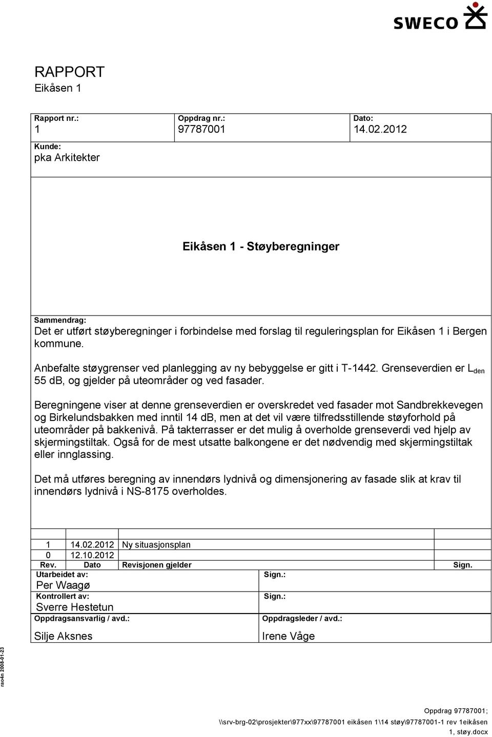 Beregningene viser at denne grenseverdien er overskredet ved fasader mot Sandbrekkevegen og Birkelundsbakken med inntil 14 db, men at det vil være tilfredsstillende støyforhold på uteområder på