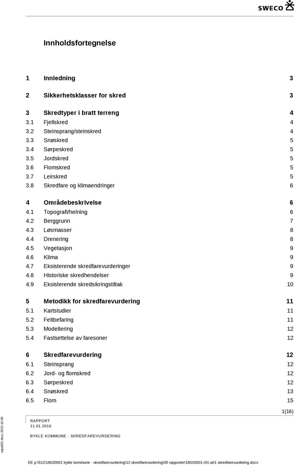 5 Vegetasjon 9 4.6 Klima 9 4.7 Eksisterende skredfarevurderinger 9 4.8 Historiske skredhendelser 9 4.9 Eksisterende skredsikringstiltak 10 5 Metodikk for skredfarevurdering 11 5.