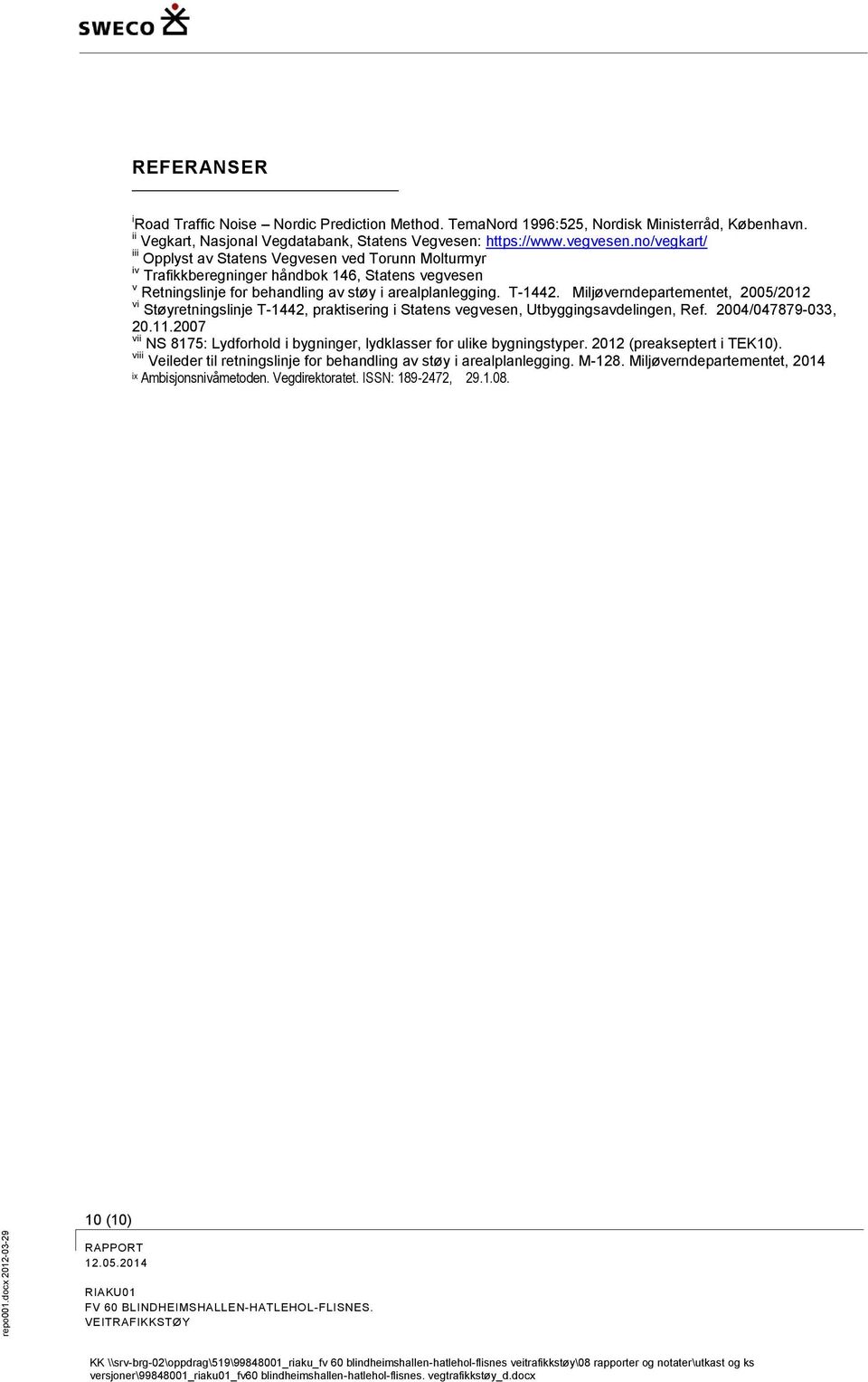 Miljøverndepartementet, 2005/2012 vi Støyretningslinje T-1442, praktisering i Statens vegvesen, Utbyggingsavdelingen, Ref. 2004/047879-033, 20.11.