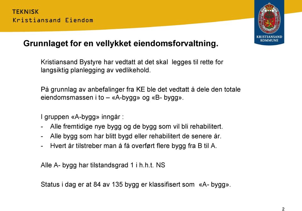 På grunnlag av anbefalinger fra KE ble det vedtatt å dele den totale eiendomsmassen i to «A-bygg» og «B- bygg».