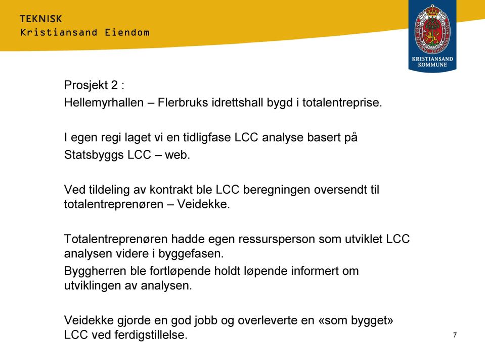 Ved tildeling av kontrakt ble LCC beregningen oversendt til totalentreprenøren Veidekke.