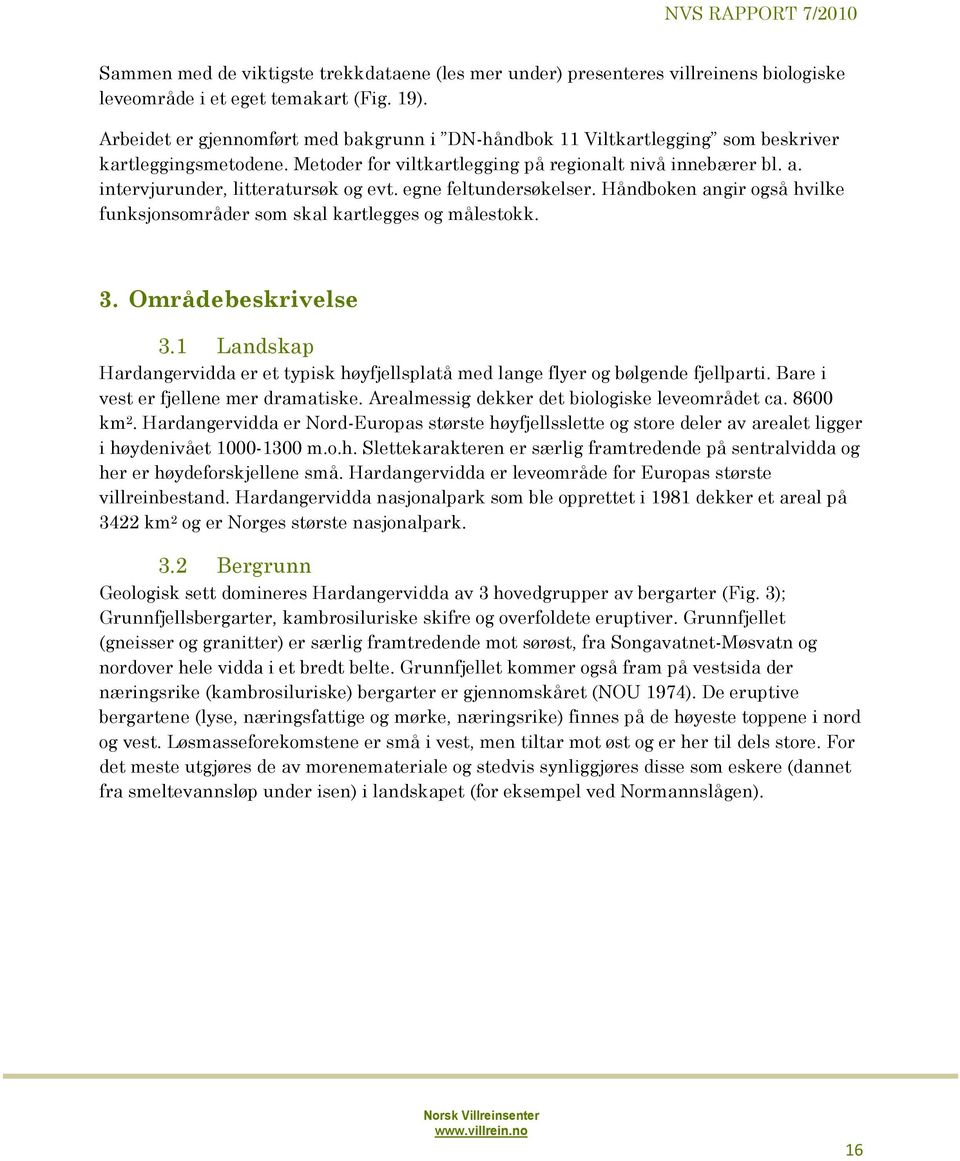 intervjurunder, litteratursøk og evt. egne feltundersøkelser. Håndboken angir også hvilke funksjonsområder som skal kartlegges og målestokk. 3. Områdebeskrivelse 3.