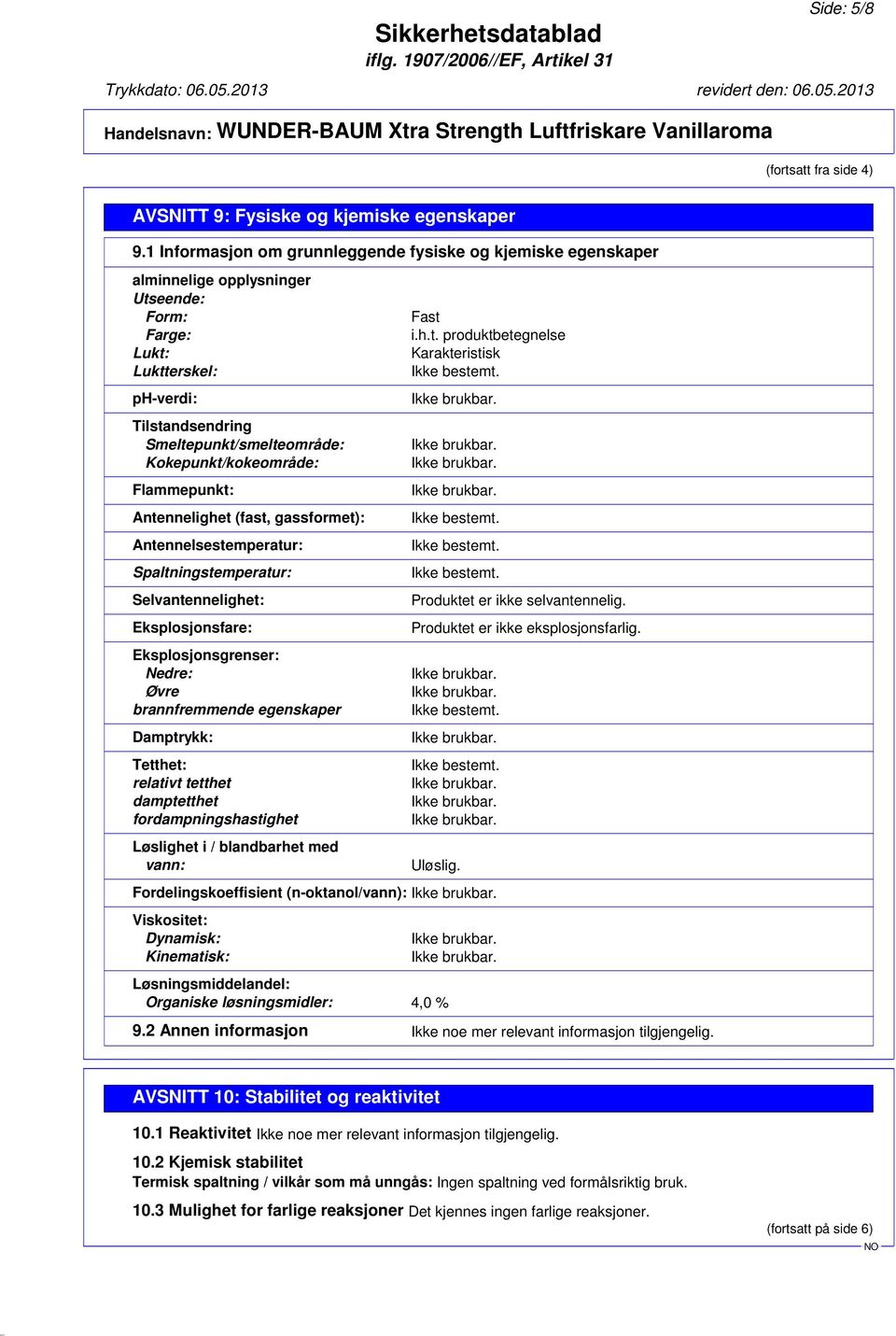 Kokepunkt/kokeområde: Flammepunkt: Antennelighet (fast, gassformet): Antennelsestemperatur: Spaltningstemperatur: Selvantennelighet: Eksplosjonsfare: Eksplosjonsgrenser: Nedre: Øvre brannfremmende