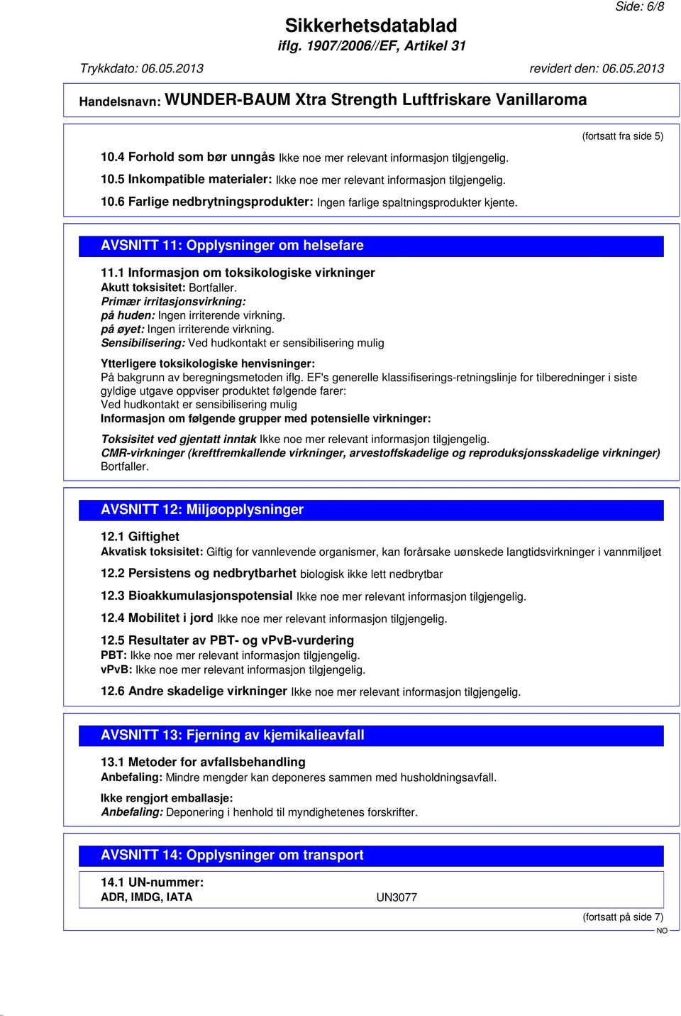 på øyet: Ingen irriterende virkning. Sensibilisering: Ved hudkontakt er sensibilisering mulig Ytterligere toksikologiske henvisninger: På bakgrunn av beregningsmetoden iflg.