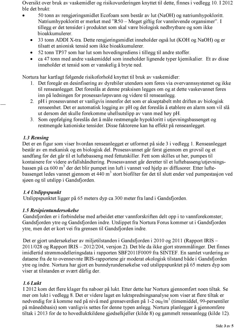 I tillegg er det tensider i produktet som skal være biologisk nedbrytbare og som ikke bioakkumulerer. 33 tonn ADDI X-tra.