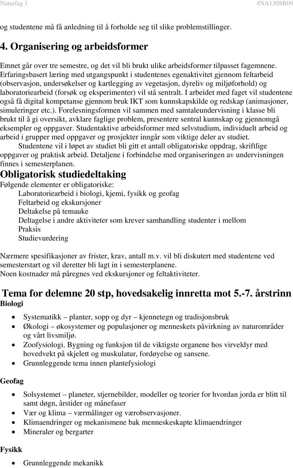 Erfaringsbasert læring med utgangspunkt i studentenes egenaktivitet gjennom feltarbeid (observasjon, undersøkelser og kartlegging av vegetasjon, dyreliv og miljøforhold) og laboratoriearbeid (forsøk