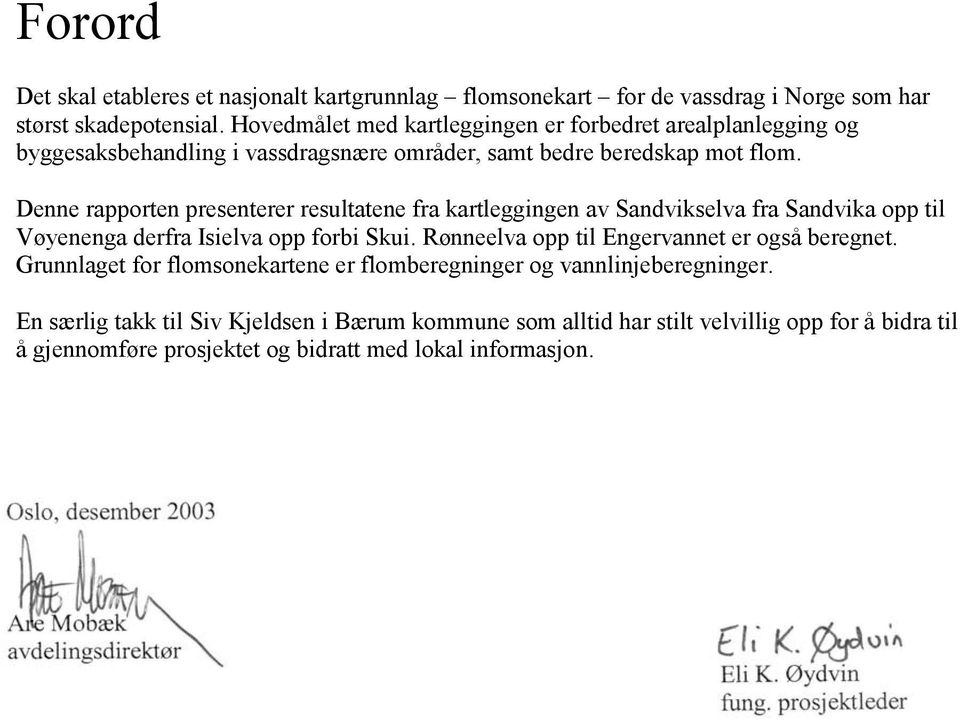 Denne rapporten presenterer resultatene fra kartleggingen av Sandvikselva fra Sandvika opp til Vøyenenga derfra Isielva opp forbi Skui. Rønneelva opp til Engervannet er også beregnet.