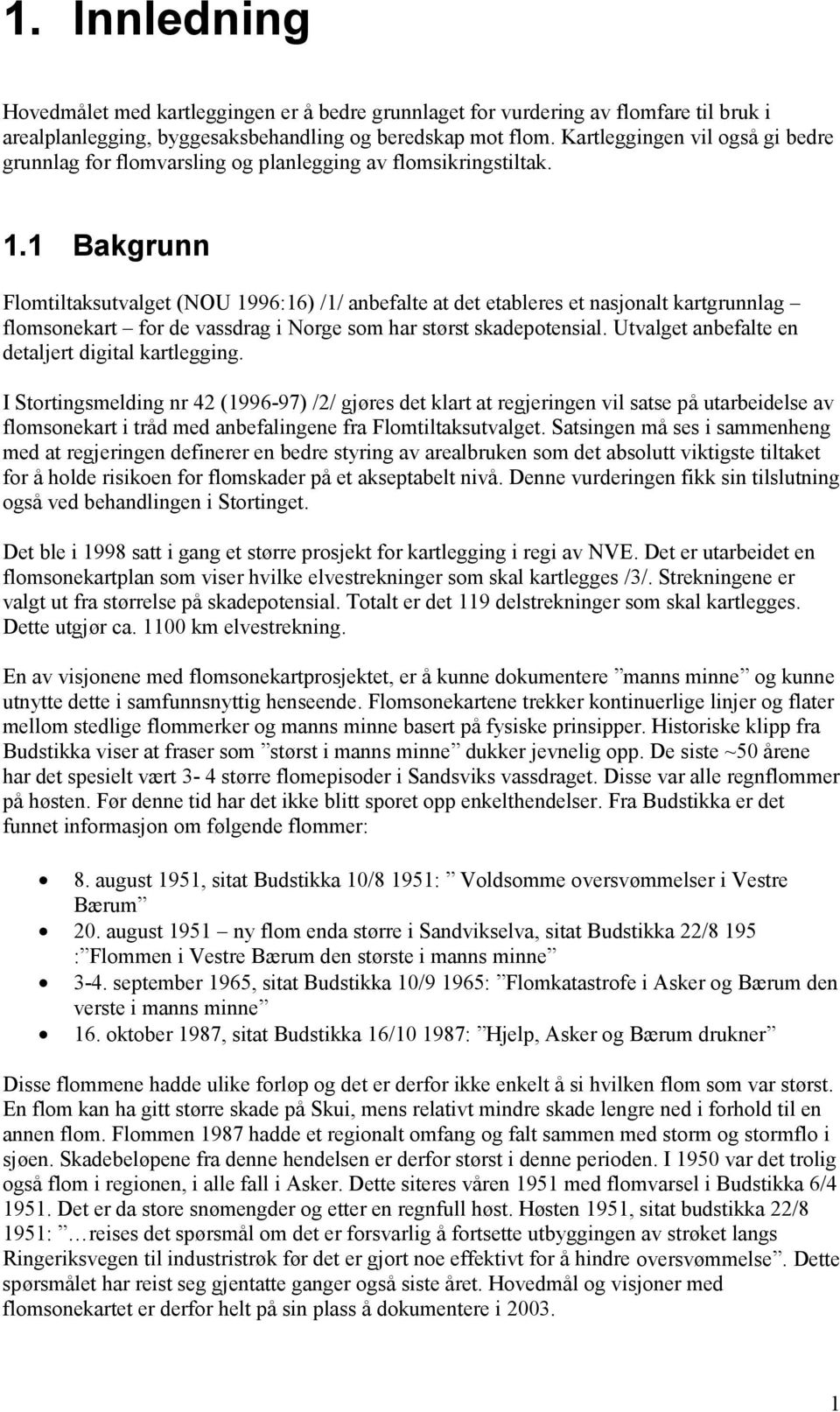 1 Bakgrunn Flomtiltaksutvalget (NOU 1996:16) /1/ anbefalte at det etableres et nasjonalt kartgrunnlag flomsonekart for de vassdrag i Norge som har størst skadepotensial.