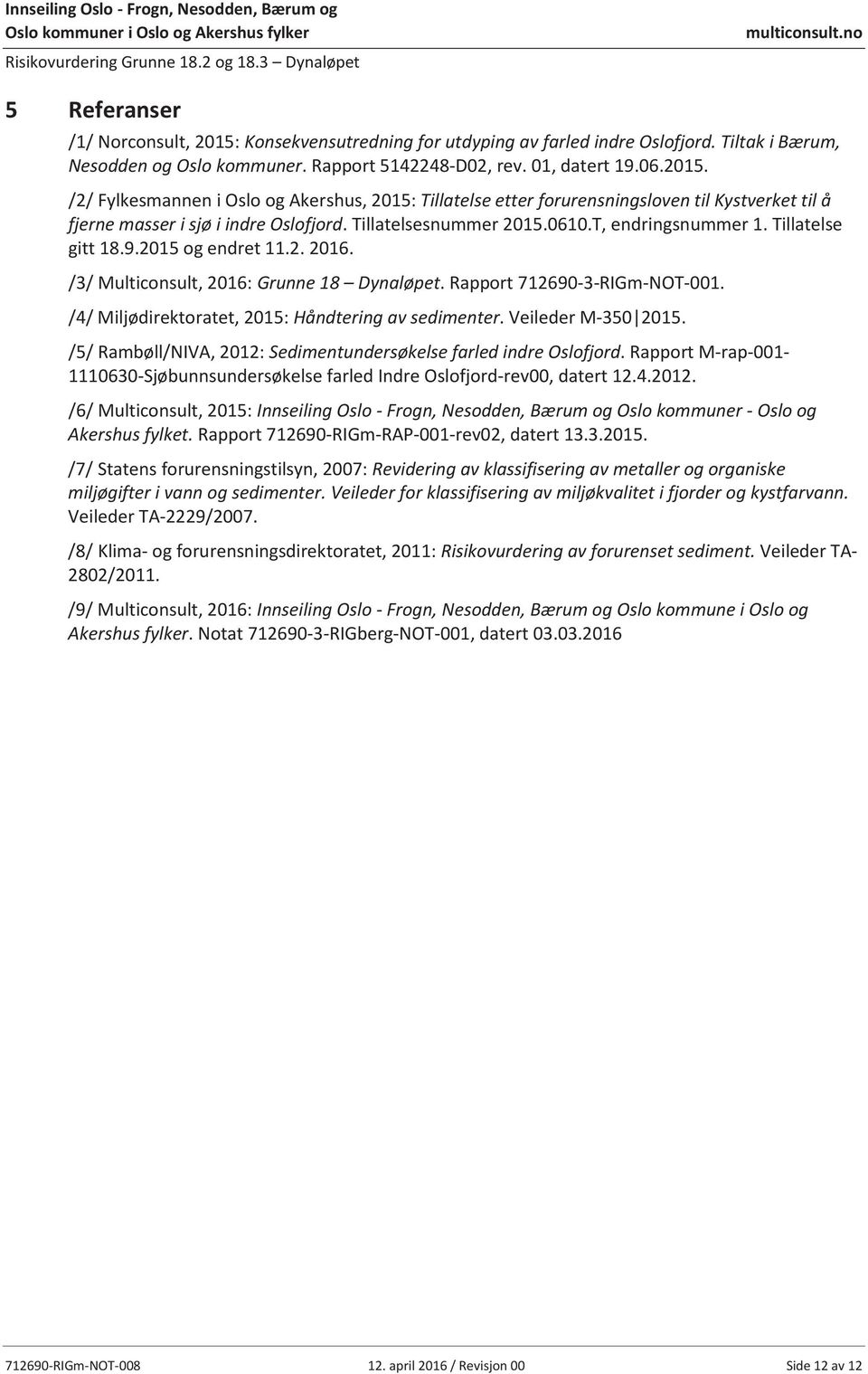 /4/ Miljødirektoratet, 2015: Håndtering av sedimenter. Veileder M-350 2015. /5/ Rambøll/NIVA, 2012: Sedimentundersøkelse farled indre Oslofjord.
