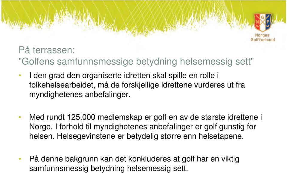 000 medlemskap er golf en av de største idrettene i Norge. I forhold til myndighetenes anbefalinger er golf gunstig for helsen.