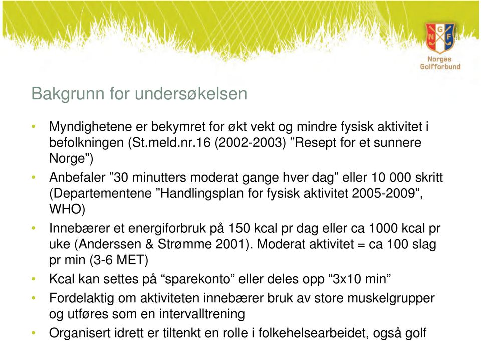 2005-2009, WHO) Innebærer et energiforbruk på 150 kcal pr dag eller ca 1000 kcal pr uke (Anderssen & Strømme 2001).