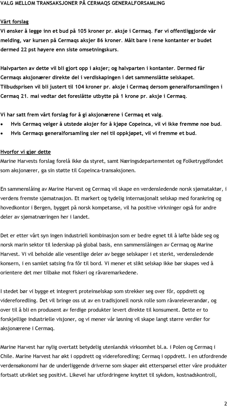 Halvparten av dette vil bli gjort opp i aksjer; og halvparten i kontanter. Dermed får Cermaqs aksjonærer direkte del i verdiskapingen i det sammenslåtte selskapet.