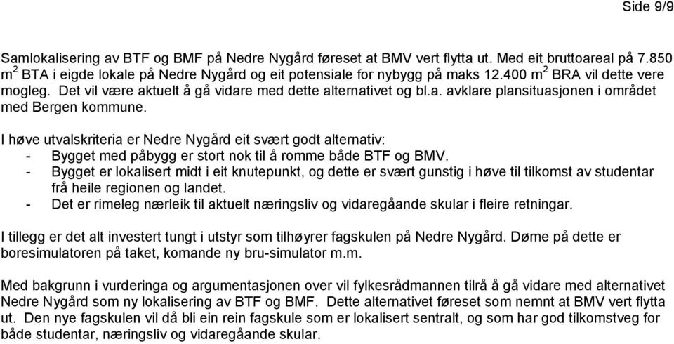 I høve utvalskriteria er Nedre Nygård eit svært godt alternativ: - Bygget med påbygg er stort nok til å romme både BTF og BMV.