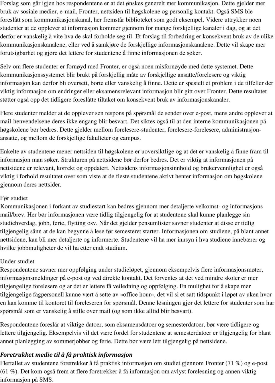 Videre uttrykker noen studenter at de opplever at informasjon kommer gjennom for mange forskjellige kanaler i dag, og at det derfor er vanskelig å vite hva de skal forholde seg til.