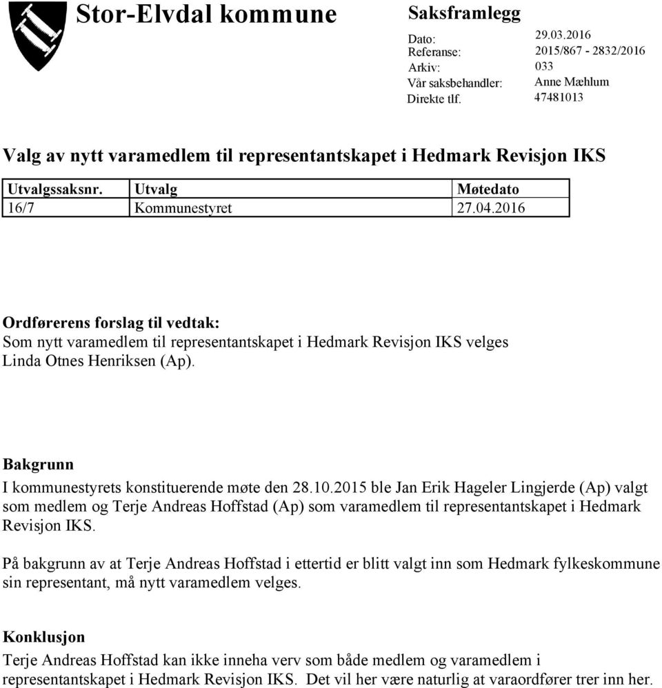 2016 Ordførerens forslag til vedtak: Som nytt varamedlem til representantskapet i Hedmark Revisjon IKS velges Linda Otnes Henriksen (Ap). Bakgrunn I kommunestyrets konstituerende møte den 28.10.