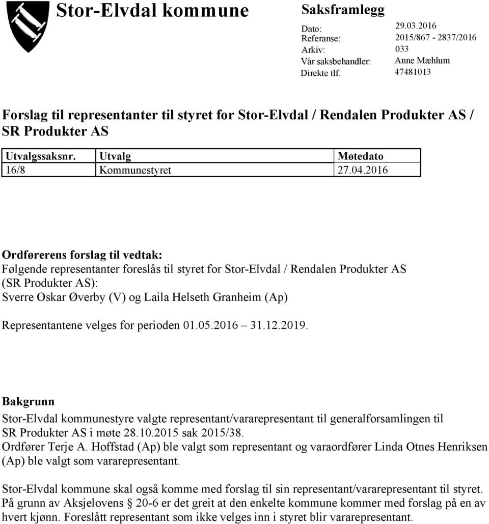 2016 Ordførerens forslag til vedtak: Følgende representanter foreslås til styret for Stor-Elvdal / Rendalen Produkter AS (SR Produkter AS): Sverre Oskar Øverby (V) og Laila Helseth Granheim (Ap)