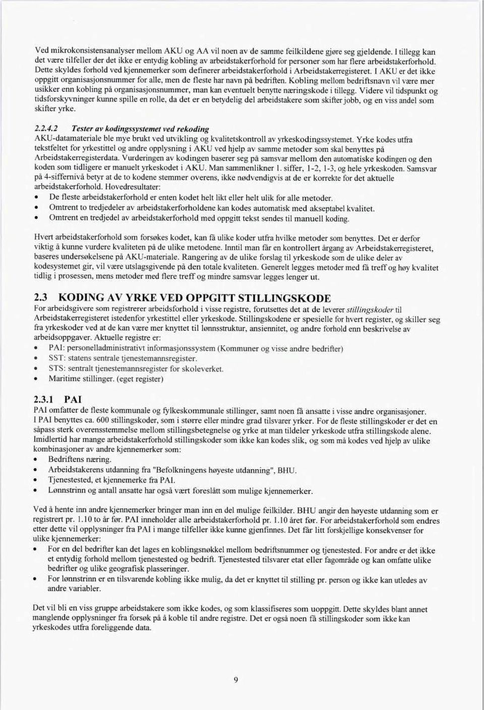 Dette skyldes forhold ved kjennemerker som definerer arbeidstakerforhold i Arbeidstakerregisteret. I AKU er det ikke oppgitt organisasjonsnummer for alle, men de fleste har navn på bedriften.