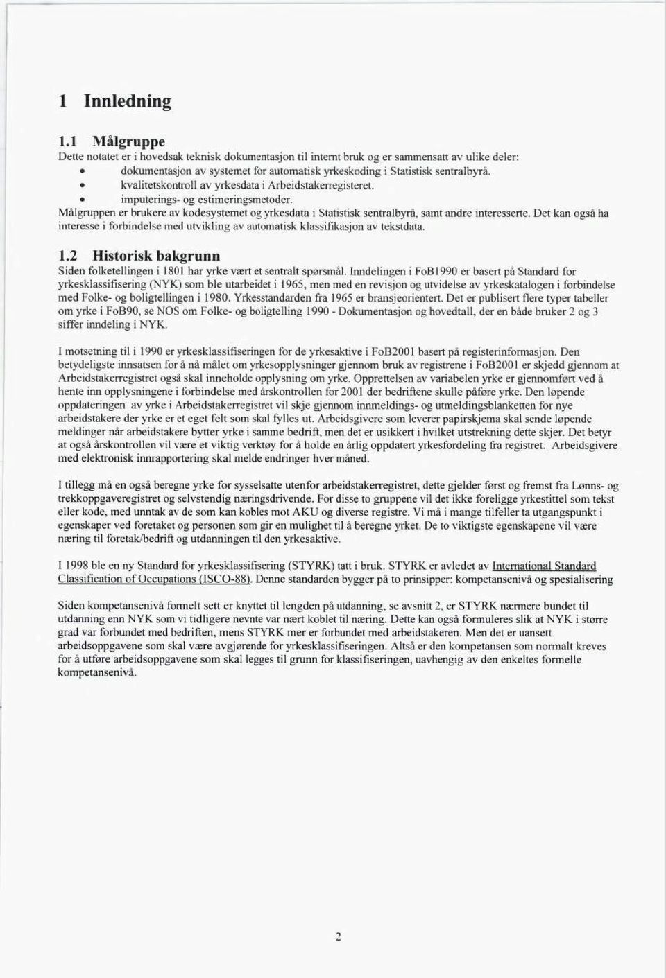 kvalitetskontroll av yrkesdata i Arbeidstakerregisteret. imputerings- og estimeringsmetoder. Målgruppen er brukere av kodesystemet og yrkesdata i Statistisk sentralbyrå, samt andre interesserte.