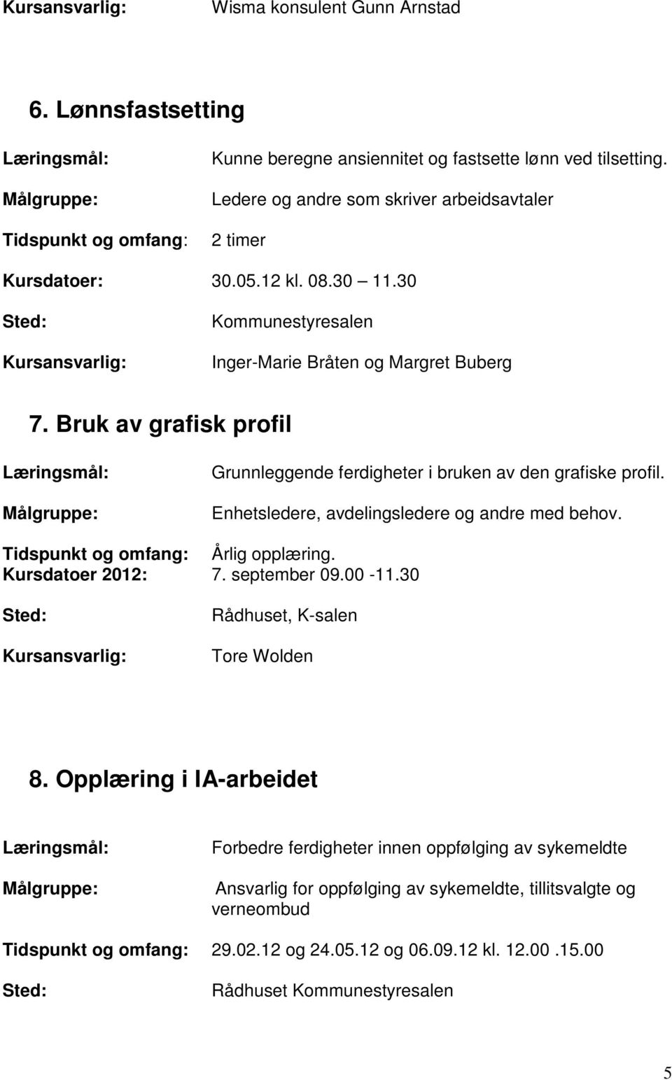 Enhetsledere, avdelingsledere og andre med behov. Årlig opplæring. Kursdatoer 2012: 7. september 09.00-11.30 Rådhuset, K-salen Tore Wolden 8.